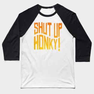 shut up honky Baseball T-Shirt